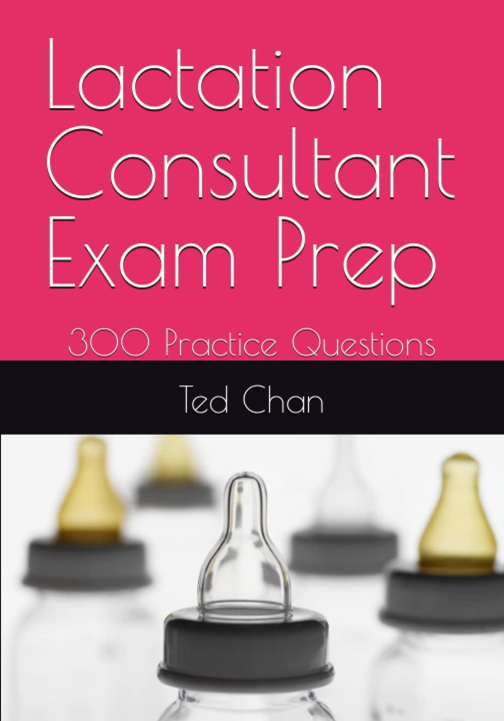 Lactation Consultant Exam Prep: 300 Practice Questions: Chan, Ted